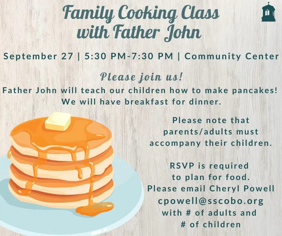 Family Cooking Class with Father John – September 27 – 5:30PM-7:30PM – St. Stephen Cathedral Community Center – RSVP cpowell@sscobo.org with # of adults and # of children.